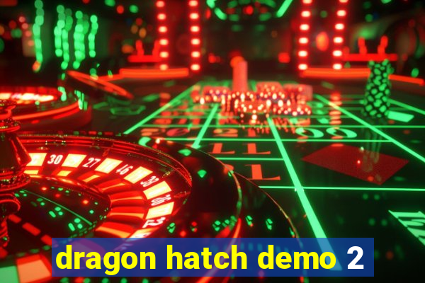 dragon hatch demo 2